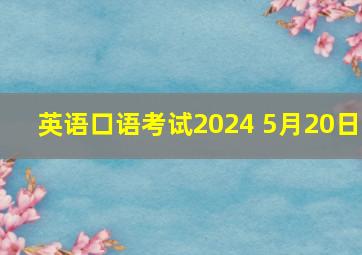 英语口语考试2024 5月20日